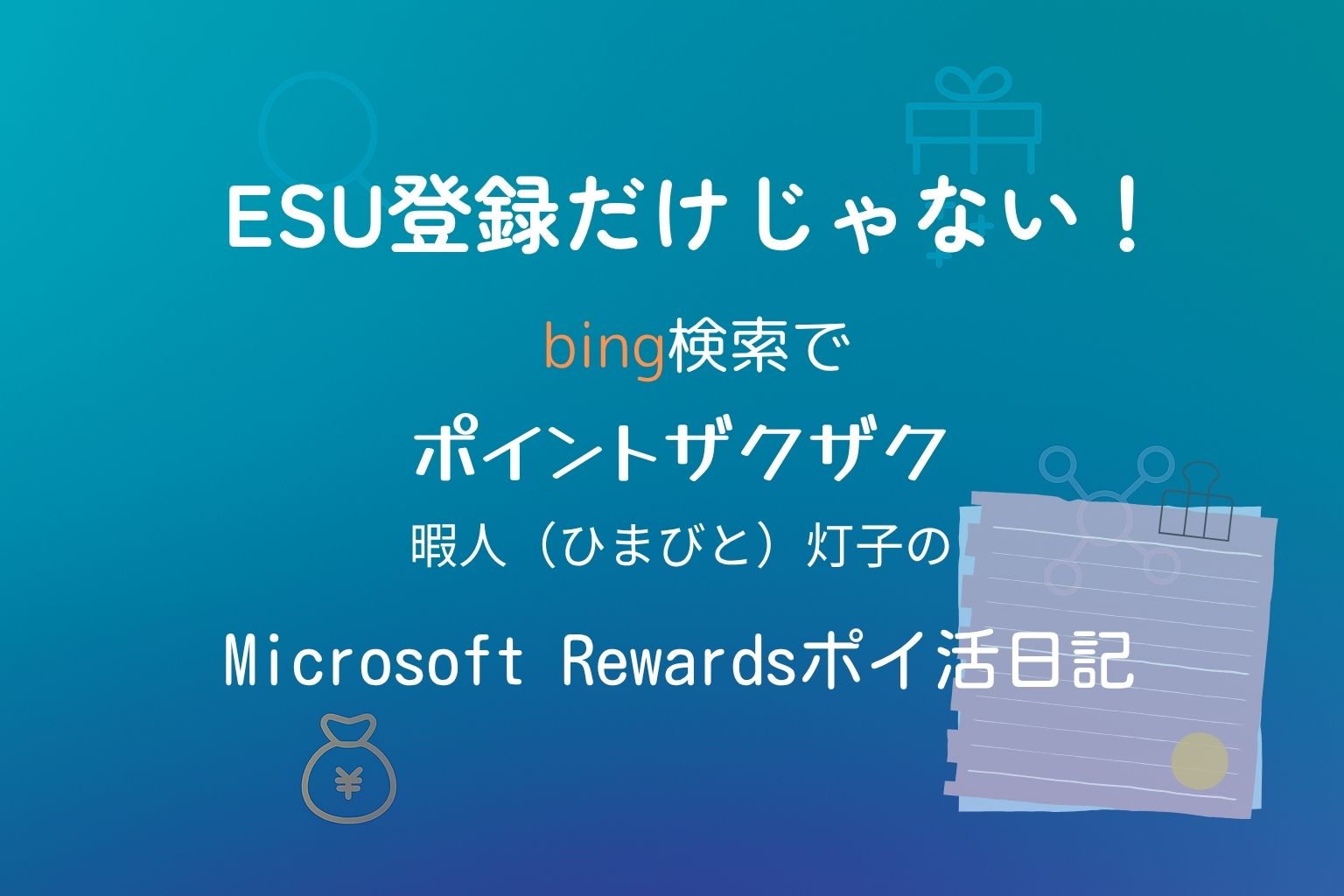 ESU登録だけじゃない！bing検索でポイントザクザク。暇人（ひまびと）灯子のMicrosoft Rewardsポイ活記。グラデーション背景に検索・ギフト・ポイントのアイコンが配置された横長16：9のアイキャッチ画像。