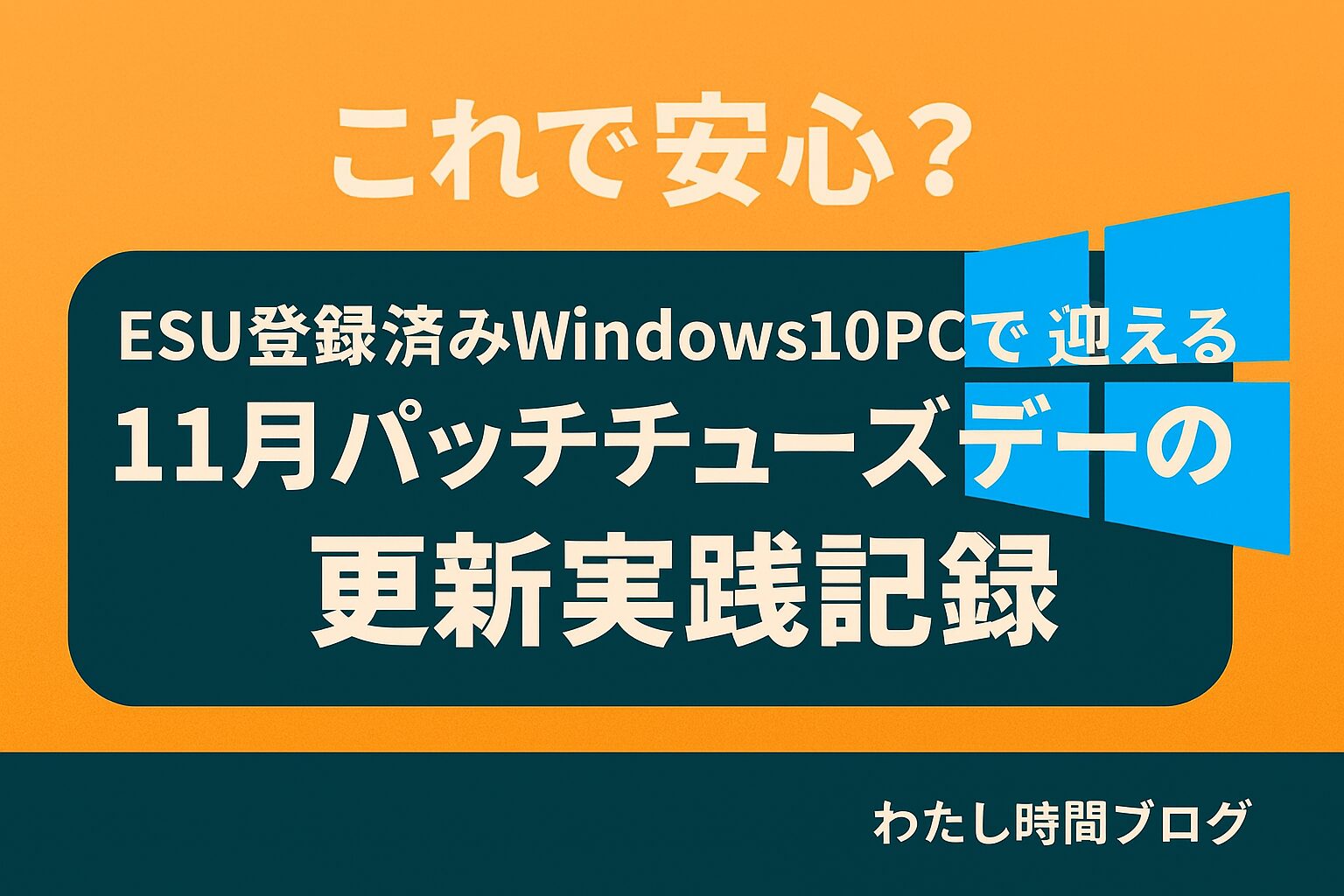 「ESU登録済みWindows10PCで迎える11月パッチチューズデーの更新実践記録を紹介するブログ用アイキャッチ画像。オレンジとダークグリーンの背景に、Windowsロゴと更新タイトルが表示されている。」