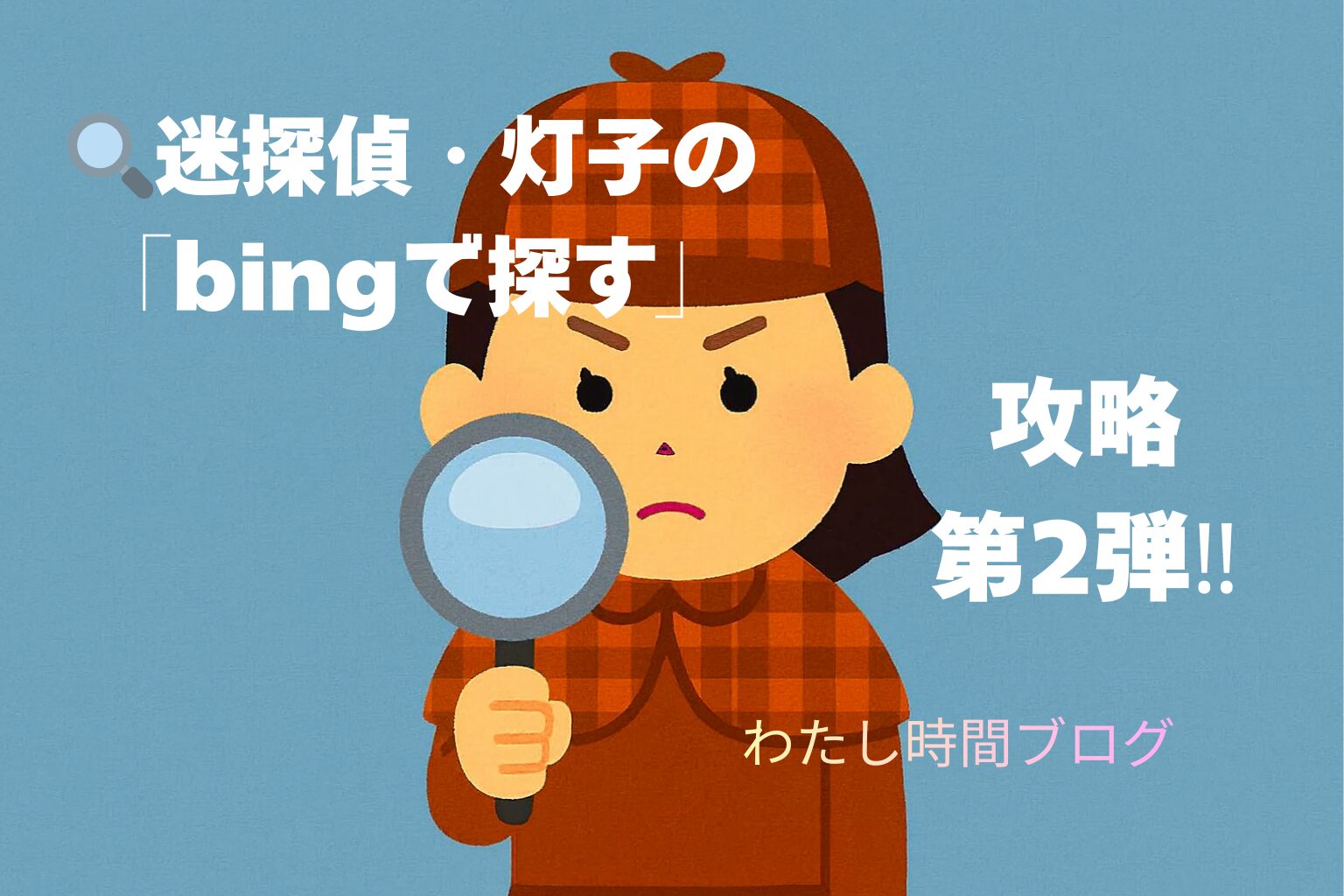 迷探偵・灯子のイラストが虫眼鏡を持って立っており、左上に「迷探偵・灯子の『bingで探す』」、右側に「攻略 第2弾‼」、右下に「わたし時間ブログ」と表示されたアイキャッチ画像。Microsoft Rewardsの検索ワード攻略記事用。