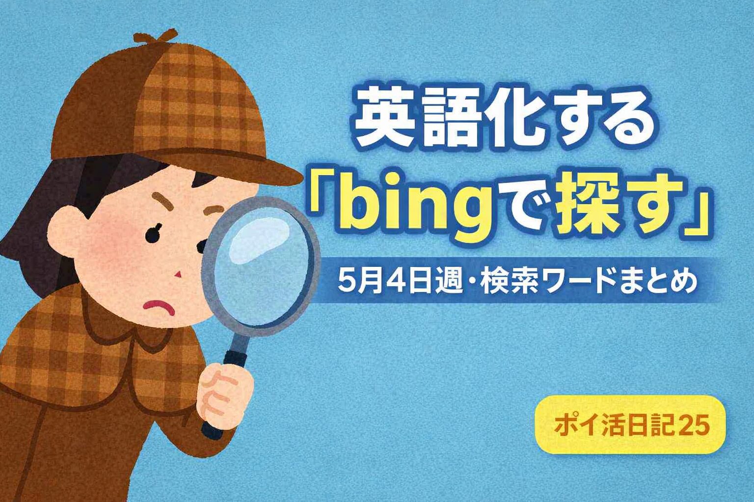 「迷探偵・灯子が虫眼鏡を構え、中央に『英語化する「bingで探す」』と書かれた青い背景のアイキャッチ画像。下に『5月4日週・検索ワードまとめ』、右下に『ポイ活日記25』の文字。