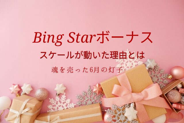 Bing Starボーナスの変動をテーマにしたアイキャッチ画像。淡いピンクの背景にギフトと星の飾りが並び、中央に赤文字で「スケールが動いた理由とは」「魂を売った6月の灯子」と記されている。