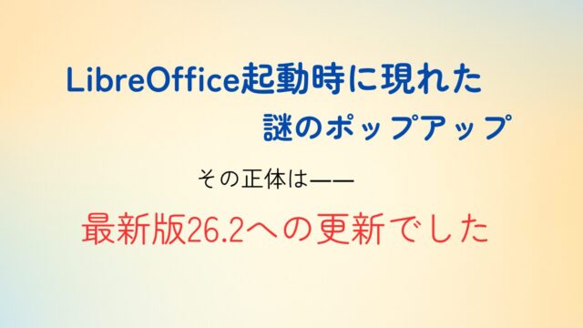 「LibreOffice起動時に現れた謎のポップアップを知らせる速報アイキャッチ画像。淡いグラデーション背景に『LibreOffice起動時に現れた謎のポップアップ。その正体は――最新版26.2への更新でした。』という文字が中央に配置されている。